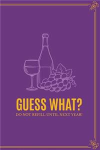 Guess What Do Not Refill Until Next Year