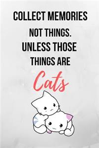 Collect Memories Not Things. Unless Those Things Are Cats