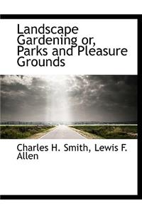 Landscape Gardening Or, Parks and Pleasure Grounds