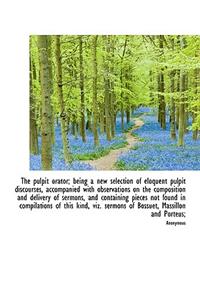 The Pulpit Orator; Being a New Selection of Eloquent Pulpit Discourses, Accompanied with Observation