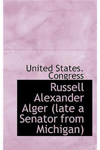 Russell Alexander Alger (Late a Senator from Michigan