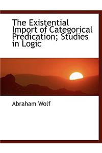 The Existential Import of Categorical Predication; Studies in Logic
