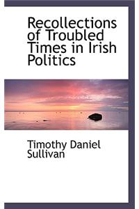 Recollections of Troubled Times in Irish Politics