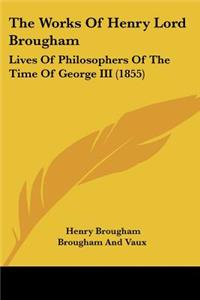 Works Of Henry Lord Brougham: Lives Of Philosophers Of The Time Of George III (1855)