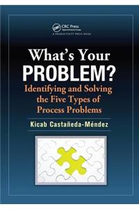 What's Your Problem? Identifying and Solving the Five Types of Process Problems