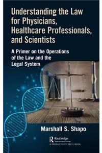 Understanding the Law for Physicians, Healthcare Professionals, and Scientists