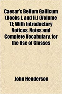 Caesar's Bellum Gallicum (Books I. and II.) (Volume 1); With Introductory Notices, Notes and Complete Vocabulary, for the Use of Classes