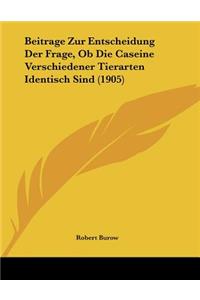 Beitrage Zur Entscheidung Der Frage, Ob Die Caseine Verschiedener Tierarten Identisch Sind (1905)