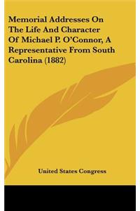 Memorial Addresses on the Life and Character of Michael P. O'Connor, a Representative from South Carolina (1882)