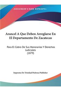 Arancel a Que Deben Arreglarse En El Departamento de Zacatecas: Para El Cobro de Sus Honorarios y Derechos Judiciales (1879)