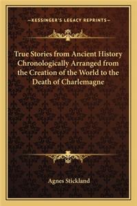 True Stories from Ancient History Chronologically Arranged from the Creation of the World to the Death of Charlemagne