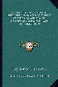 On The Lessons In Proverbs Being The Substance Of Lectures Delivered To Young Men's Societies At Portsmouth And Elsewhere (1855)