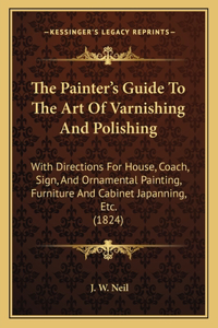 The Painter's Guide To The Art Of Varnishing And Polishing