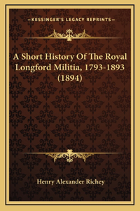 Short History Of The Royal Longford Militia, 1793-1893 (1894)