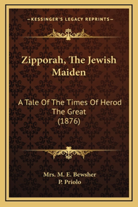 Zipporah, The Jewish Maiden: A Tale Of The Times Of Herod The Great (1876)