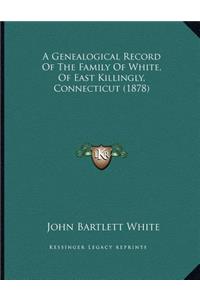 Genealogical Record Of The Family Of White, Of East Killingly, Connecticut (1878)
