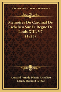 Memoires Du Cardinal de Richelieu Sur Le Regne de Louis XIII, V7 (1823)