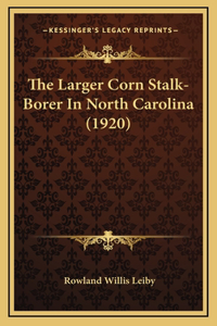 The Larger Corn Stalk-Borer In North Carolina (1920)