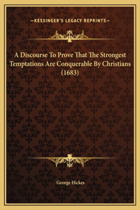 A Discourse To Prove That The Strongest Temptations Are Conquerable By Christians (1683)