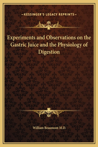 Experiments and Observations on the Gastric Juice and the Physiology of Digestion