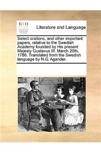 Select orations, and other important papers, relative to the Swedish Academy founded by His present Majesty Gustavus III. March 20th, 1786. Translated from the Swedish language by N.G. Agander.