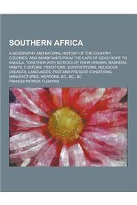 Southern Africa; A Geography and Natural History of the Country, Colonies, and Inhabitants from the Cape of Good Hope to Angola. Together with Notices
