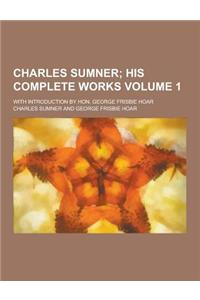 Charles Sumner; With Introduction by Hon. George Frisbie Hoar Volume 1