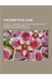 The Dreyfus Case; By Fred. C. Conybeare ... with Twelve Illustrations and Facsimiles of the Bordereau, & C