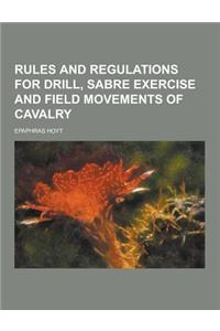 Rules and Regulations for Drill, Sabre Exercise and Field Movements of Cavalry