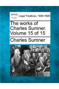 The Works of Charles Sumner. Volume 15 of 15