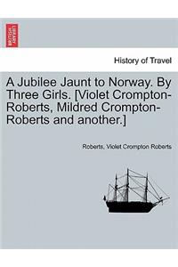 A Jubilee Jaunt to Norway. by Three Girls. [Violet Crompton-Roberts, Mildred Crompton-Roberts and Another.]
