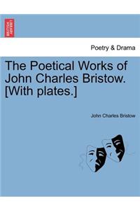 Poetical Works of John Charles Bristow. [With Plates.]