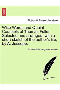 Wise Words and Quaint Counsels of Thomas Fuller. Selected and Arranged, with a Short Sketch of the Author's Life, by A. Jessopp.