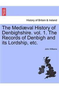 Medi Val History of Denbighshire. Vol. 1. the Records of Denbigh and Its Lordship, Etc.