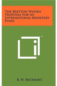The Bretton Woods Proposal for an International Monetary Fund