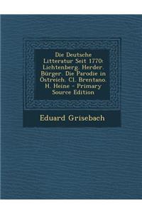 Die Deutsche Litteratur Seit 1770: Lichtenberg. Herder. Burger. Die Parodie in Ostreich. CL. Brentano. H. Heine
