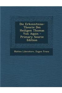 Die Erkenntniss-Theorie Des Heiligen Thomas Von Aquin