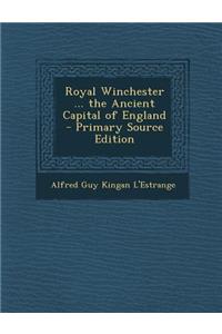 Royal Winchester ... the Ancient Capital of England