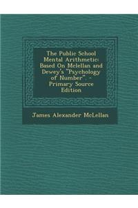 The Public School Mental Arithmetic: Based on McLellan and Dewey's Psychology of Number.
