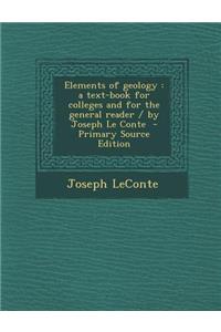 Elements of Geology: A Text-Book for Colleges and for the General Reader / By Joseph Le Conte