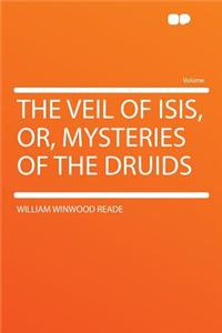 The Veil of Isis, Or, Mysteries of the Druids