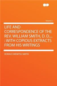 Life and Correspondence of the REV. William Smith, D. D....: With Copious Extracts from His Writings Volume 2