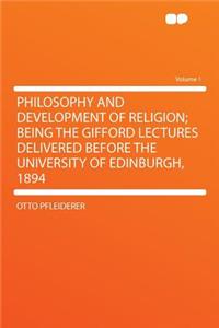 Philosophy and Development of Religion; Being the Gifford Lectures Delivered Before the University of Edinburgh, 1894 Volume 1
