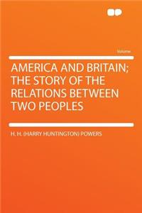 America and Britain; The Story of the Relations Between Two Peoples