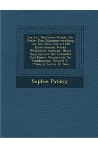 Lexikon Deutscher Frauen Der Feder: Eine Zusammenstellung Der Seit Dem Jahre 1840 Erschienenen Werke Weiblicher Autoren, Nebst Biographieen Der Lebenden Und Einem Verzeichnis Der Pseudonyme, Volume 2