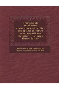 Tractatus de Intellectus Emendatione Et de Via: Qua Optime in Veram Rerum Cognitionem Dirigitur