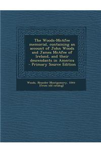 The Woods-McAfee Memorial, Containing an Account of John Woods and James McAfee of Ireland, and Their Descendants in America - Primary Source Edition
