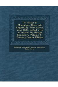 The Essays of Montaigne. Done Into English by John Florio, Anno 1603. Edited with an Introd. by George Saintsbury Volume 3