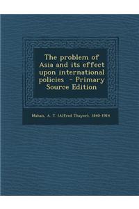 The Problem of Asia and Its Effect Upon International Policies - Primary Source Edition