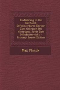 Einfuhrung in Die Mechanik Deformierbarer Korper: Zum Gebrauch Bei Vortragen, Sowie Zum Selbstunterricht - Primary Source Edition